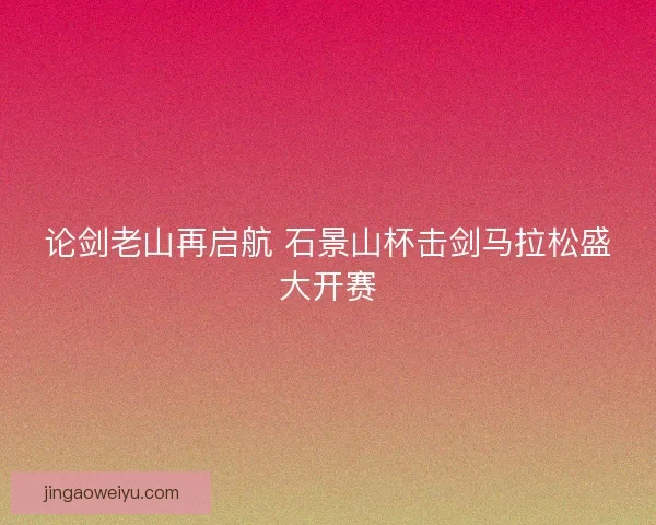 论剑老山再启航 石景山杯击剑马拉松盛大开赛